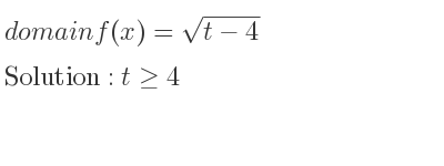 The domain of f(x)=sqrt(t-4) is t>= 4